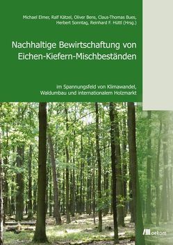 Nachhaltige Bewirtschaftung von Eichen-Kiefern-Mischbeständen von Bues,  Claus Th, Elmer,  Michael, Hüttl,  Reinhard F, Kätzel,  Ralf, Sonntag,  Herbert