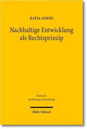 Nachhaltige Entwicklung als Rechtsprinzip von Gehne,  Katja