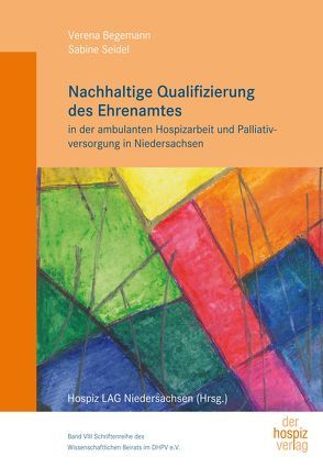 Nachhaltige Qualifizierung des Ehrenamtes in der ambulanten Hospizarbeit und Palliativversorgung in Niedersachsen von Begemann,  Verena, Seidel,  Sabine