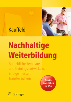 Nachhaltige Weiterbildung. Betriebliche Seminare und Trainings entwickeln, Erfolge messen, Transfer sichern von Kauffeld,  Simone