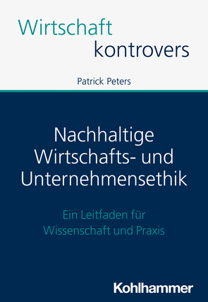 Nachhaltige Wirtschafts- und Unternehmensethik von Peters,  Patrick