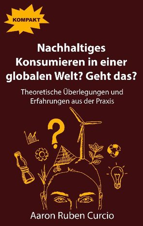 Nachhaltiges Konsumieren in einer globalen Welt? Geht das? von Curcio,  Aaron