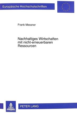 Nachhaltiges Wirtschaften mit nicht-erneuerbaren Ressourcen von Messner,  Frank