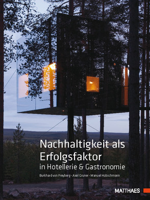 Nachhaltigkeit als Erfolgsfaktor in Hotellerie & Gastronomie von Freyberg,  Burkhard von, Gruner,  Axel, Hübschmann,  Manuel