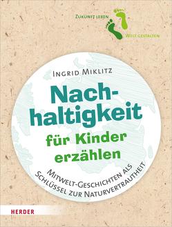 Nachhaltigkeit für Kinder erzählen von Miklitz,  Ingrid