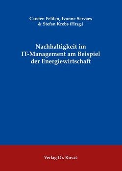 Nachhaltigkeit im IT-Management am Beispiel der Energiewirtschaft von Felden,  Carsten, Krebs,  Stefan, Servaes,  Ivonne