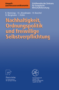 Nachhaltigkeit, Ordnungspolitik und freiwillige Selbstverpflichtung von Bergmann,  Heidi, Brockmann,  Karl L., Koschel,  Henrike, Kühn,  Isabel, Rennings,  Klaus