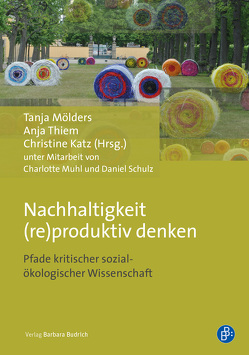 Nachhaltigkeit (re)produktiv denken von Katz,  Christine, Moelders,  Tanja, Muhl,  Charlotte, Schulz,  Daniel, Thiem,  Anja