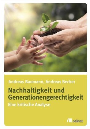 Nachhaltigkeit und Generationengerechtigkeit von Baumann,  Andreas, Becker,  Andreas