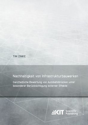 Nachhaltigkeit von Infrastrukturbauwerken – Ganzheitliche Bewertung von Autobahnbrücken unter besonderer Berücksichtigung externer Effekte von Zinke,  Tim