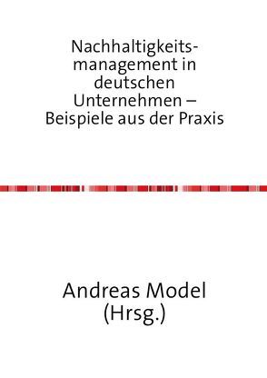 Nachhaltigkeitsmanagement in deutschen Unternehmen – Beispiele aus der Praxis von Model,  Andreas