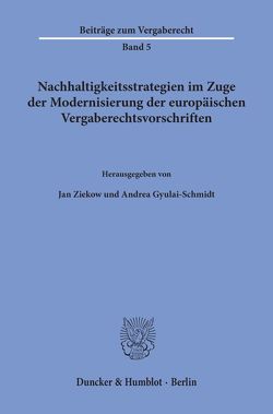 Nachhaltigkeitsstrategien im Zuge der Modernisierung der europäischen Vergaberechtsvorschriften. von Gyulai-Schmidt,  Andrea, Ziekow,  Jan