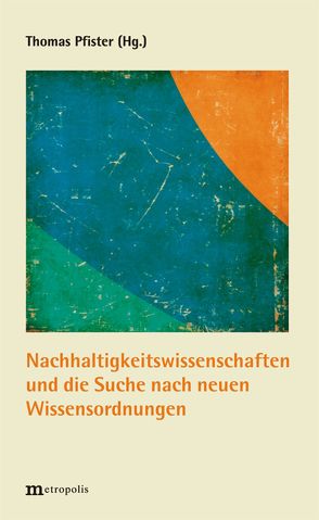 Nachhaltigkeitswissenschaften und die Suche nach neuen Wissensordnungen von Pfister,  Thomas