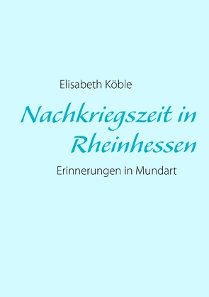 Nachkriegszeit in Rheinhessen von Köble,  Elisabeth