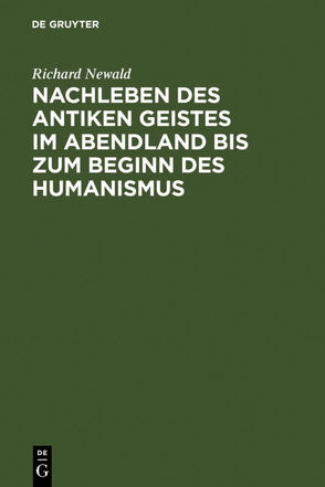 Nachleben des antiken Geistes im Abendland bis zum Beginn des Humanismus von Newald,  Richard