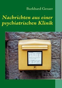 Nachrichten aus einer psychiatrischen Klinik von Genser,  Burkhard