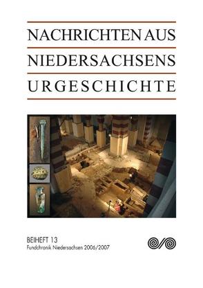 Nachrichten aus Niedersachsens Urgeschichte / Fundchronik Niedersachsen 2006/2007 von Archäologische Kommission f. Niedersachsen e.V., Hassmann,  Henning, Niedersächsisches Landesamt für Denkmalpflege