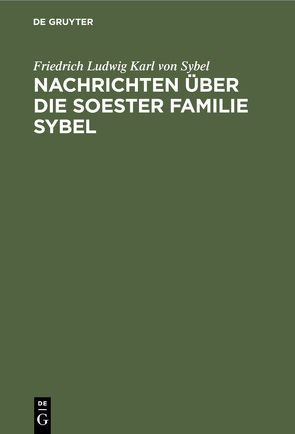 Nachrichten über die Soester Familie Sybel von Sybel,  Friedrich Ludwig Karl von