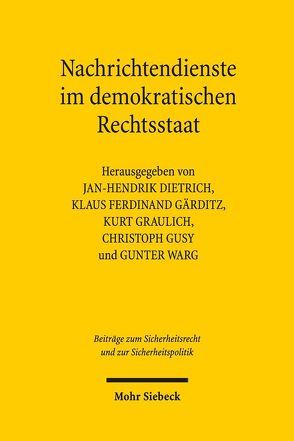 Nachrichtendienste im demokratischen Rechtsstaat von Dietrich,  Jan-Hendrik, Gärditz,  Klaus Ferdinand, Graulich,  Kurt, Gusy,  Christoph, Warg,  Gunter