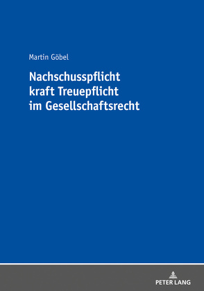 Nachschusspflicht kraft Treuepflicht im Gesellschaftsrecht von Göbel,  Martin