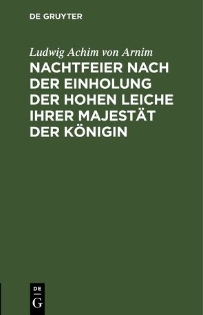 Nachtfeier nach der Einholung der hohen Leiche Ihrer Majestät der Königin von Arnim,  Ludwig Achim von