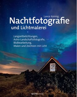 Nachtfotografie und Lichtmalerei von Haxsen,  Volker, Keimig,  Lance