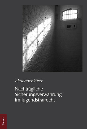 Nachträgliche Sicherungsverwahrung im Jugendstrafrecht von Rüter,  Alexander