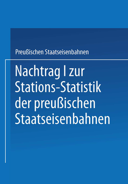 Nachtrag I zur Stations-Statistik der Preußischen Staatseisenbahnen von Ministrium der Öffentlichen Arbeiten