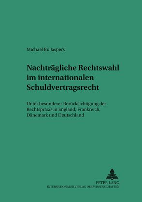 Nachträgliche Rechtswahl im internationalen Schuldvertragsrecht von Jaspers,  Michael Bo