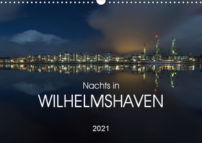 Nachts in Wilhelmshaven Edition mit maritimen Motiven (Wandkalender 2021 DIN A3 quer) von Giesers,  Stephan