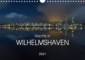 Nachts in Wilhelmshaven Edition mit maritimen Motiven (Wandkalender 2021 DIN A4 quer) von Giesers,  Stephan