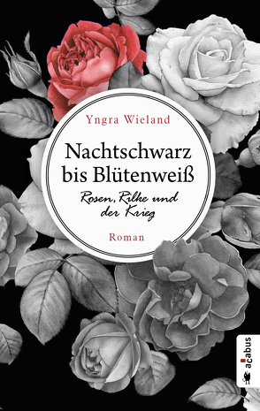 Nachtschwarz bis Blütenweiß. Rosen, Rilke und der Krieg von Wieland,  Yngra