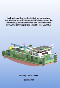 Nachweis der Realisierbarkeit eines innovativen Antriebskonzeptes für Binnenschiffe in Bezug auf die Gefährdungspotentiale mittels des risikobasierten Entwurfes am Beispiel des Schubbootes ELEKTRA von Loewe,  Anna