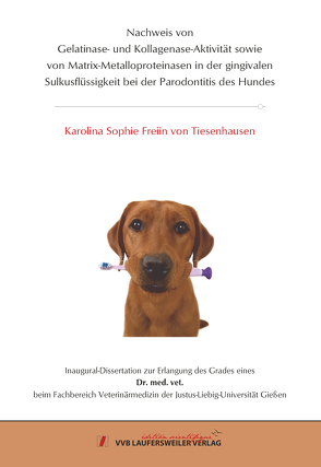 Nachweis von Gelatinase- und Kollagenase-Aktivität sowie von Matrix-Metalloproteinasen in der gingivalen Sulkusflüssigkeit bei der Parodontitis des Hundes von Freiin von Tiesenhausen,  Karolina Sophie