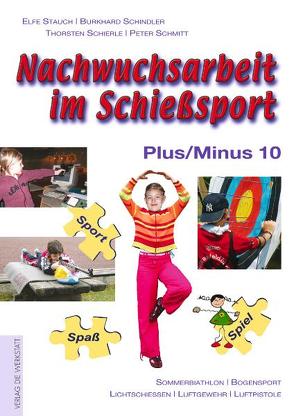 Nachwuchsarbeit im Schießsport. Plus/Minus 10 von Schierle,  Thorsten, Schindler,  Burkhard, Schmitt,  Peter, Stauch,  Elfe