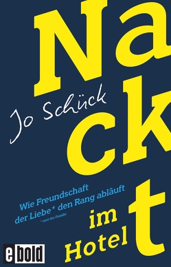 Nackt im Hotel – Wie Freundschaft der Liebe den Rang abläuft von Schück,  Jo