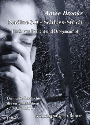 Nadine – 3.0 Schluss-Strich – Flucht aus Rotlich und Drogensumpf – Die wahre Geschichte des ersten Mädchens vom Bahnhof Zoo – Autobiografischer Roman von Brooks,  Amee