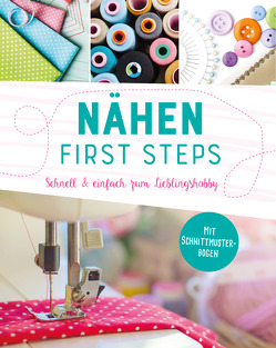 Nähen – First Steps. Schnell und einfach zum Lieblingshobby