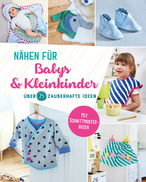 Nähen für Babys und Kleinkinder. Über 25 zauberhafte Ideen