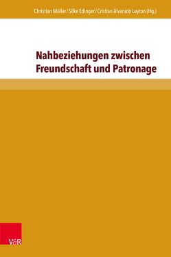 Nahbeziehungen zwischen Freundschaft und Patronage von Alvarado Leyton,  Cristian, Carras,  Iannis, Edinger,  Silke, Frenzen,  Sara, Friese,  Heidrun, Greengrass,  Mark, Kühner,  Christian, Müller,  Christian, Reichert,  André, Ritter,  Laura, Rohrer,  Ingo, Rösener,  Ringo, Tams,  Nicola