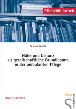 Nähe und Distanz als gesellschaftliche Grundlegung in der ambulanten Pflege von Duppel,  Sabrina