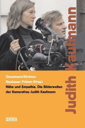 Nähe und Empathie. Die Bilderwelten der Kamerafrau Judith Kaufmann von Giesemann,  Bernd, Kirchner,  Andreas, Neubauer,  Michael, Prümm,  Karl