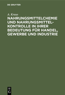 Nahrungsmittelchemie und Nahrungsmittelkontrolle in ihrer Bedeutung für Handel, Gewerbe und Industrie von Kraus,  A