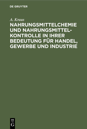 Nahrungsmittelchemie und Nahrungsmittelkontrolle in ihrer Bedeutung für Handel, Gewerbe und Industrie von Kraus,  A