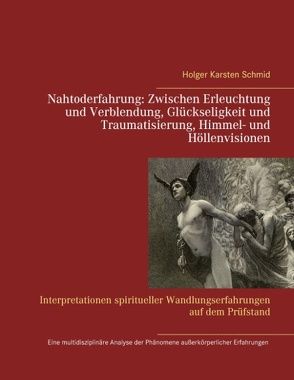 Nahtoderfahrung: Zwischen Erleuchtung und Verblendung, Glückseligkeit und Traumatisierung, Himmel- und Höllenvisionen von Schmid,  Holger Karsten