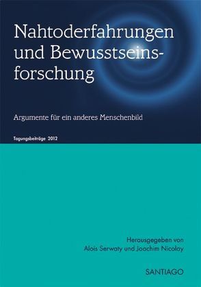 Nahtoderfahrungen und Bewusstseinsforschung von Nicolay,  Joachim, Serwaty,  Alois