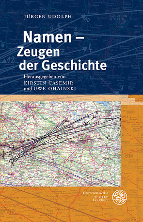 Namen – Zeugen der Geschichte von Casemir,  Kirstin, Ohainski,  Uwe, Udolph,  Jürgen