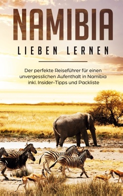 Namibia lieben lernen: Der perfekte Reiseführer für einen unvergesslichen Aufenthalt in Namibia inkl. Insider-Tipps und Packliste von Huber,  Christina