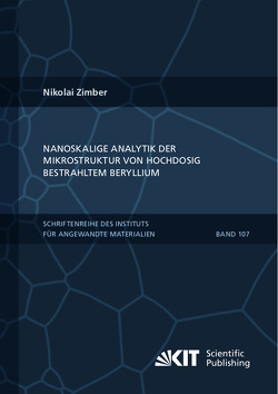 Nanoskalige Analytik der Mikrostruktur von hochdosig bestrahltem Beryllium von Zimber,  Nikolai