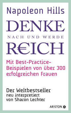 Napoleon Hills »Denke nach und werde reich« mit Best-Practice-Beispielen von über 300 erfolgreichen Frauen von Lechter,  Sharon, Wegberg,  Jordan